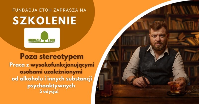 Poza stereotypem. Praca z wysokofunkcjonującymi osobami uzależnionymi od alkoholu i innych substancji psychoaktywnych.
