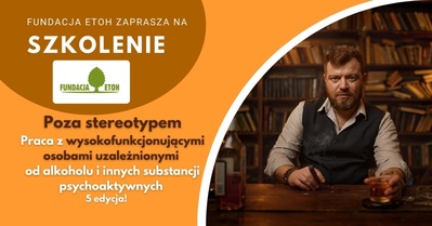 Poza stereotypem. Praca z wysokofunkcjonującymi osobami uzależnionymi od alkoholu i innych substancji psychoaktywnych.